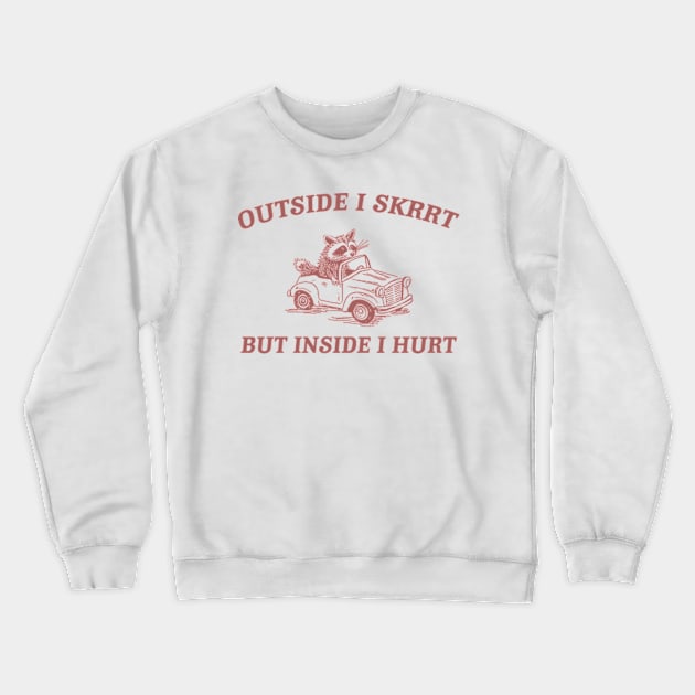 Outside I Skrrt Inside I Hurt, Raccoon T Shirt, Weird T Shirt, Meme T Shirt, Trash Panda T Shirt, Unisex Crewneck Sweatshirt by ILOVEY2K